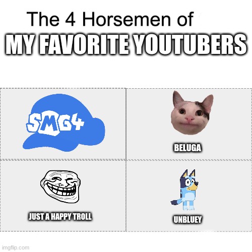 Four horsemen | MY FAVORITE YOUTUBERS; BELUGA; JUST A HAPPY TROLL; UNBLUEY | image tagged in four horsemen,smg4,beluga,rick astley,bluey | made w/ Imgflip meme maker