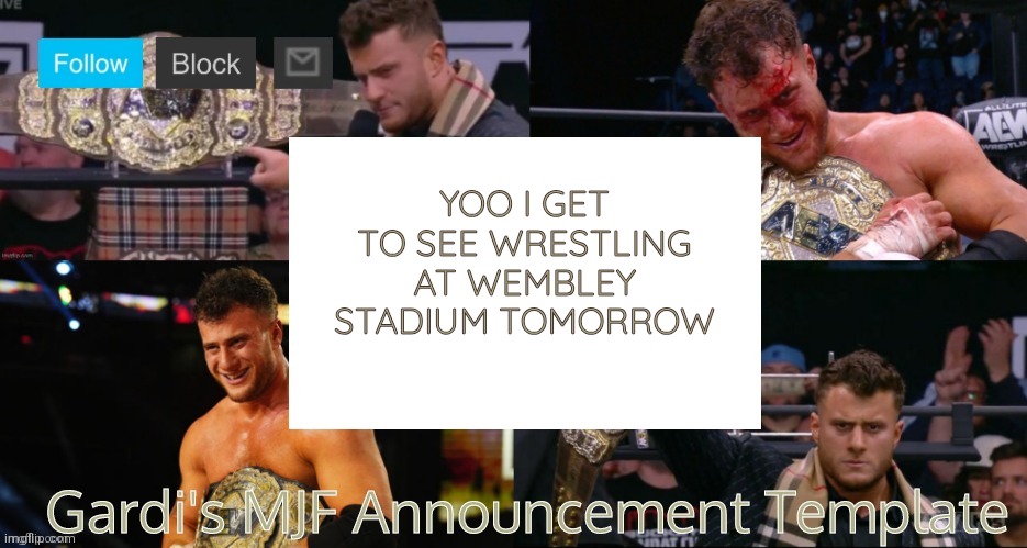 YES (google AEW All In London) | YOO I GET TO SEE WRESTLING AT WEMBLEY STADIUM TOMORROW | image tagged in gardi's mjf announcement template v2 | made w/ Imgflip meme maker