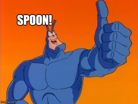 The Tick thumbs up | SPOON! | image tagged in the tick thumbs up | made w/ Imgflip meme maker