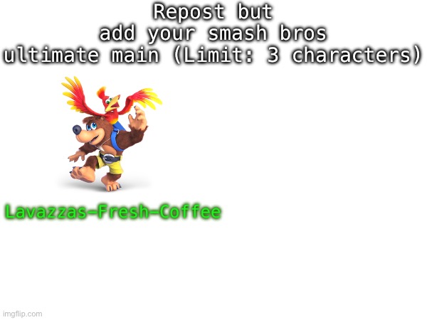Repost but add your smash bros ultimate main (Limit: 3 characters); Lavazzas-Fresh-Coffee | made w/ Imgflip meme maker