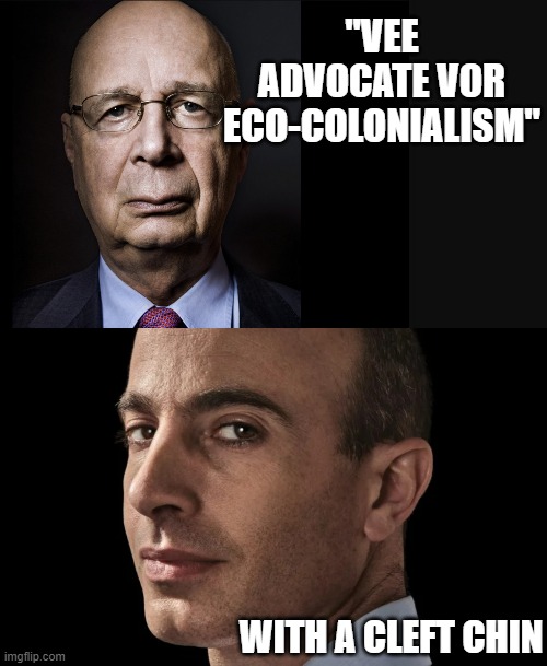 GREEN TOTALITARIAN CULTURAL MARXISM is the New "Green Imperialism" | "VEE ADVOCATE VOR
ECO-COLONIALISM"; WITH A CLEFT CHIN | image tagged in klaus schwab,harari,devo,green party,cultural marxism,creepy joe biden | made w/ Imgflip meme maker