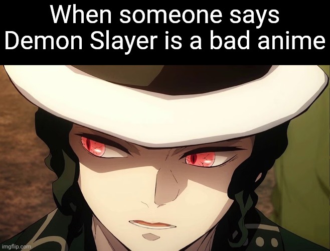 What was that? >:( | When someone says Demon Slayer is a bad anime | image tagged in muzan looking | made w/ Imgflip meme maker