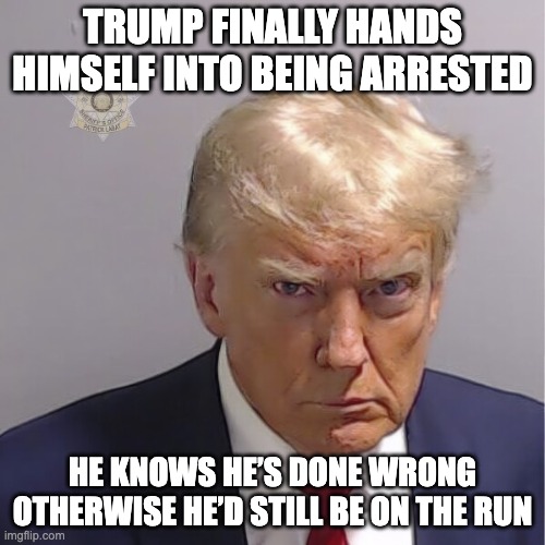 Trump gets his first mug shot taken since being indicted | TRUMP FINALLY HANDS HIMSELF INTO BEING ARRESTED; HE KNOWS HE’S DONE WRONG OTHERWISE HE’D STILL BE ON THE RUN | image tagged in trump mug shot,not a witch hunt,trump,admits,his,crimes | made w/ Imgflip meme maker