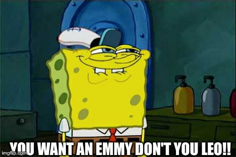 Don't You Squidward | YOU WANT AN EMMY DON'T YOU LEO!! | image tagged in memes,dont you squidward | made w/ Imgflip meme maker