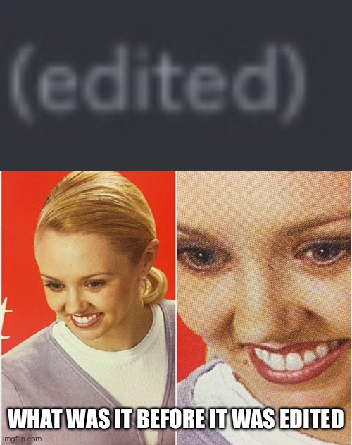 WHAT WAS IT BEFORE IT WAS EDITED | image tagged in wait what | made w/ Imgflip meme maker