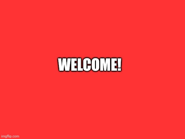Welcome! | WELCOME! | image tagged in welcome | made w/ Imgflip meme maker