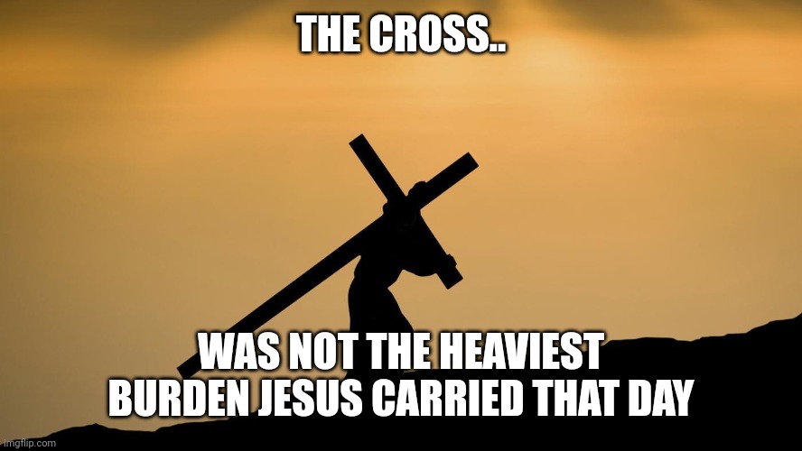 jesus crossfit | THE CROSS.. WAS NOT THE HEAVIEST BURDEN JESUS CARRIED THAT DAY | image tagged in jesus crossfit | made w/ Imgflip meme maker