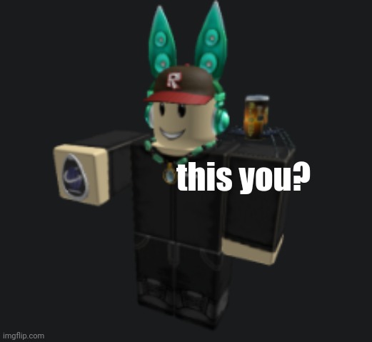 ah yes | this you? | image tagged in ah yes | made w/ Imgflip meme maker