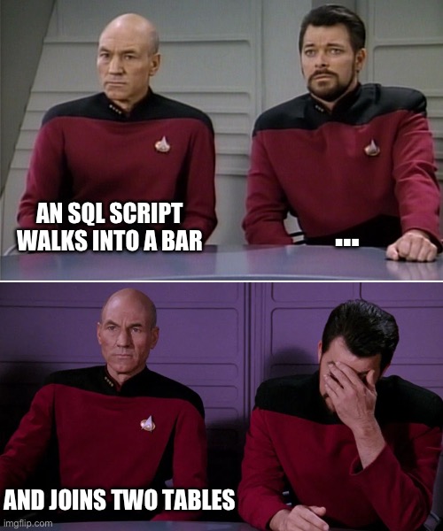 SQL script walks into bar | AN SQL SCRIPT WALKS INTO A BAR; …; AND JOINS TWO TABLES | image tagged in picard riker listening to a pun,developer joke,sql joke,sql,riker | made w/ Imgflip meme maker