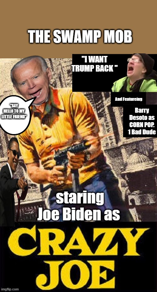 THE SWAMP MOB , featuring  Barry  as Corn Pop 1 tough dude. | "I WANT TRUMP BACK "; "SAY HELLO TO MY LITTLE FRIEND"; staring Joe Biden as | image tagged in democrats,criminals,psychopaths and serial killers,war criminal | made w/ Imgflip meme maker