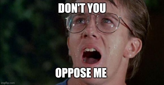 Troll 2 Oh My God! | DON'T YOU OPPOSE ME | image tagged in troll 2 oh my god | made w/ Imgflip meme maker