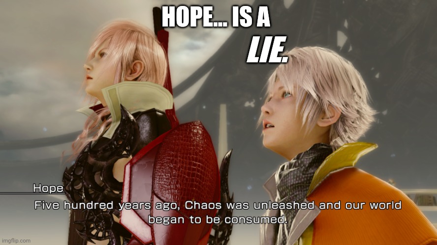 Hope is a Lie. | LIE. HOPE... IS A | image tagged in lightning,final fantasy,hope,liar | made w/ Imgflip meme maker