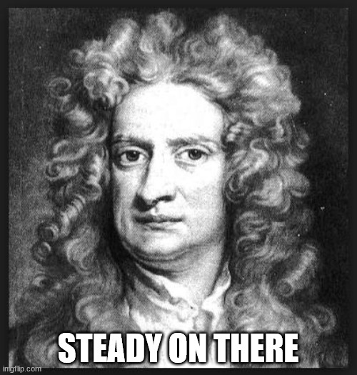 Sir Isaac Newton | STEADY ON THERE | image tagged in sir isaac newton | made w/ Imgflip meme maker