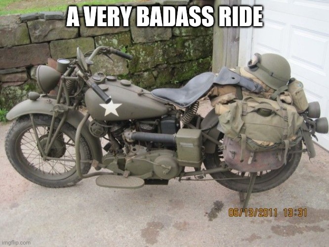 They don't make them like they used to | A VERY BADASS RIDE | image tagged in motorcycle,army | made w/ Imgflip meme maker