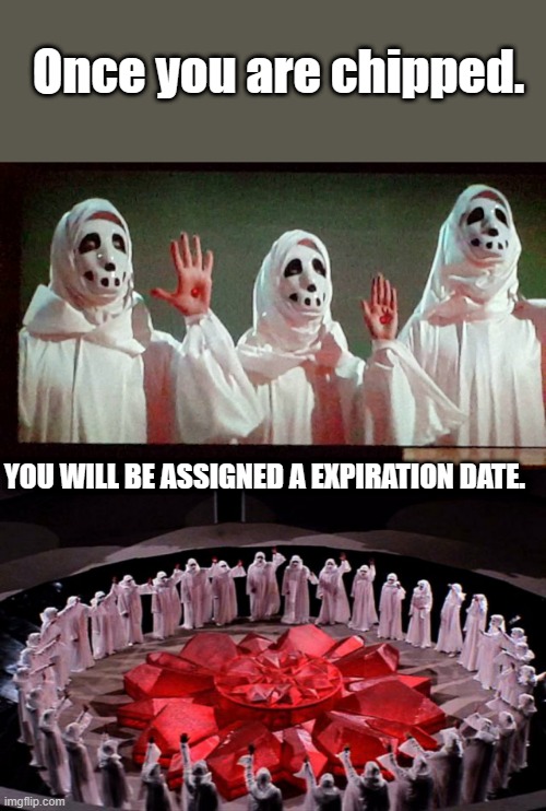 You think i'm joking right.. | Once you are chipped. YOU WILL BE ASSIGNED A EXPIRATION DATE. | image tagged in democrats,nwo,psychopaths and serial killers | made w/ Imgflip meme maker