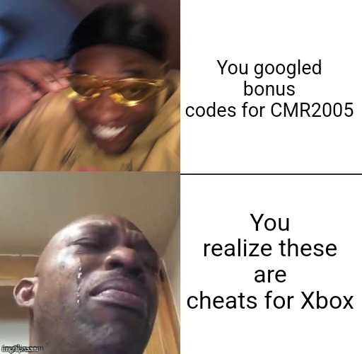 Happens all the time... | You googled bonus codes for CMR2005; You realize these are cheats for Xbox | image tagged in wearing sunglasses crying,memes,video game,slander,funny,lmao | made w/ Imgflip meme maker