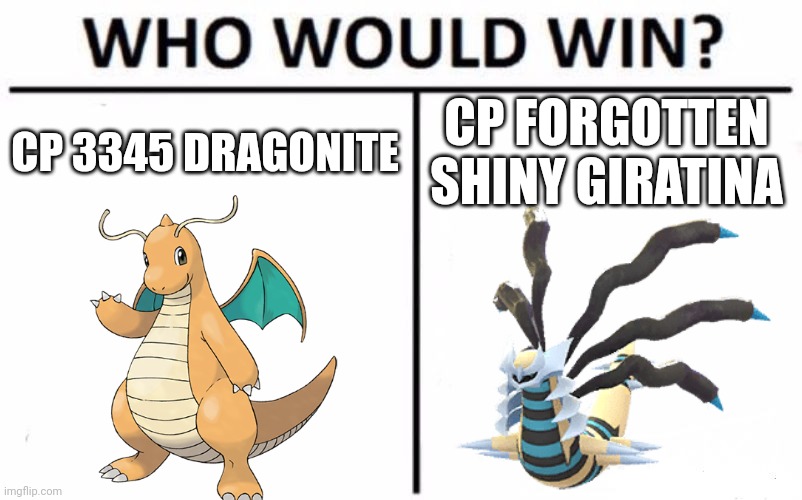 It was rank 6 v rank 9. One DOMINATED the other. | CP 3345 DRAGONITE; CP FORGOTTEN SHINY GIRATINA | image tagged in memes,who would win | made w/ Imgflip meme maker