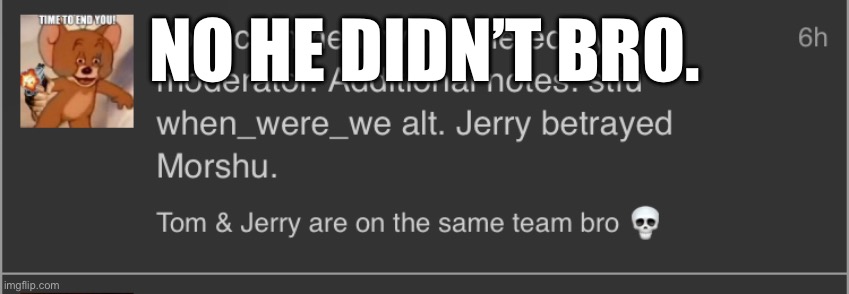 Alright, officially my last time giving him attention. Jerry is still on Team Morshu. End of story. | NO HE DIDN’T BRO. | made w/ Imgflip meme maker