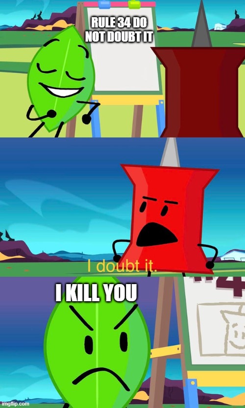 BFDI I Doubt It | RULE 34 DO
NOT DOUBT IT; I KILL YOU | image tagged in bfdi i doubt it | made w/ Imgflip meme maker