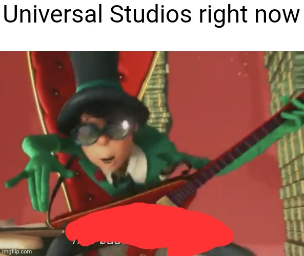 Come on, how bad can i possibly be? | Universal Studios right now | image tagged in come on how bad can i possibly be | made w/ Imgflip meme maker