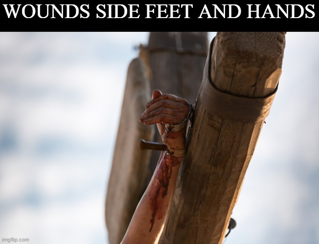 wounded | WOUNDS SIDE FEET AND HANDS | image tagged in jesus hand with nail | made w/ Imgflip meme maker