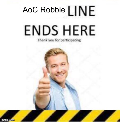 AoC Robbie | image tagged in _____ line end | made w/ Imgflip meme maker
