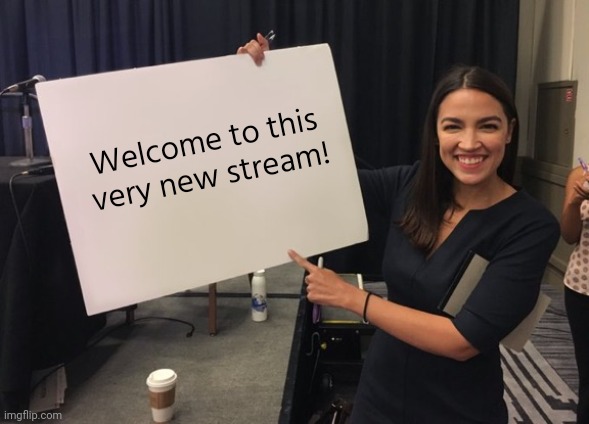 This stream is new! | Welcome to this very new stream! | image tagged in ocasio cortez whiteboard | made w/ Imgflip meme maker