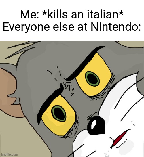 "You killed-a my brother!" | Me: *kills an italian*
Everyone else at Nintendo: | image tagged in memes,unsettled tom,nintendo,funny | made w/ Imgflip meme maker