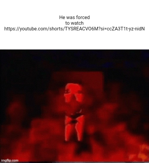 https://youtube.com/shorts/TYSREACVO6M?si=ccZA3T1t-yz-nidN | He was forced to watch https://youtube.com/shorts/TYSREACVO6M?si=ccZA3T1t-yz-nidN | image tagged in he was forced to x | made w/ Imgflip meme maker
