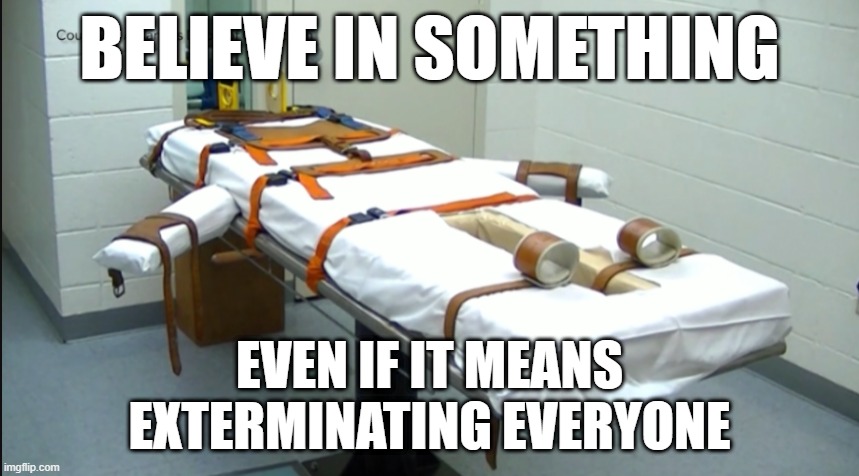 Who Beliefs | BELIEVE IN SOMETHING; EVEN IF IT MEANS
EXTERMINATING EVERYONE | image tagged in who,believe,belief,beliefs,death penalty | made w/ Imgflip meme maker