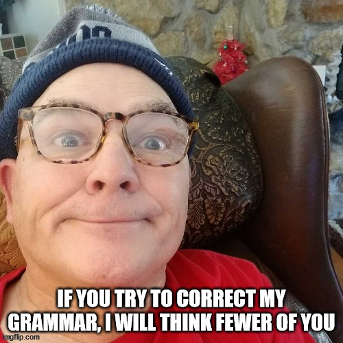 durl earl | IF YOU TRY TO CORRECT MY GRAMMAR, I WILL THINK FEWER OF YOU | image tagged in durl earl | made w/ Imgflip meme maker