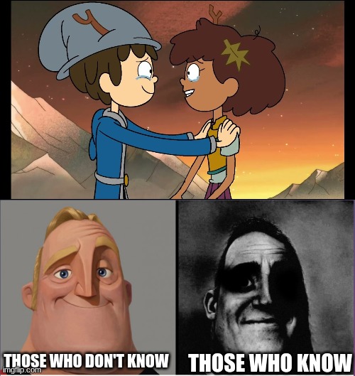 ...IDK where to put this... | THOSE WHO KNOW; THOSE WHO DON'T KNOW | image tagged in mr incredible those who know,amphibia | made w/ Imgflip meme maker