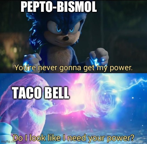 Do I look like I need your power | PEPTO-BISMOL TACO BELL | image tagged in do i look like i need your power | made w/ Imgflip meme maker