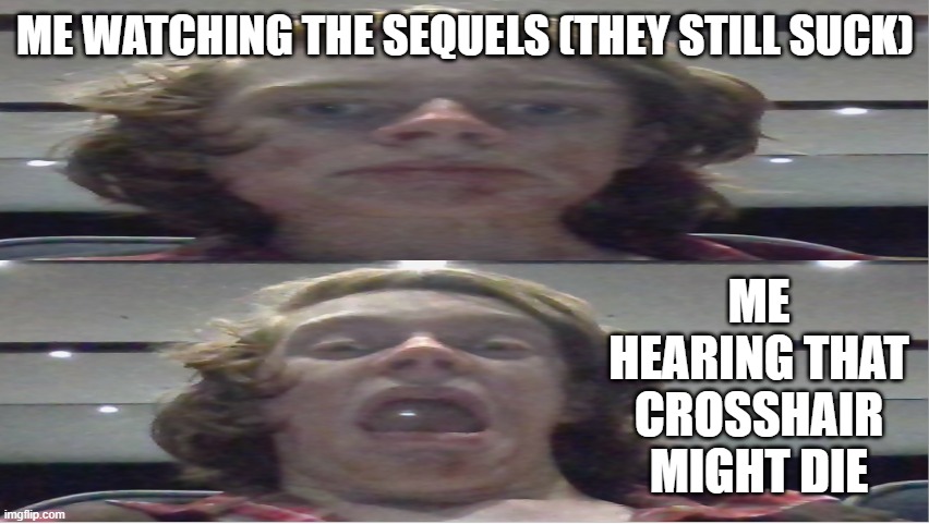 This time I'm screaming for the right reasons.... | ME WATCHING THE SEQUELS (THEY STILL SUCK); ME HEARING THAT CROSSHAIR MIGHT DIE | image tagged in screaming for the wrong reasons,star wars | made w/ Imgflip meme maker