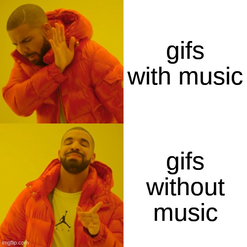 Drake Hotline Bling | gifs with music; gifs without music | image tagged in memes,drake hotline bling | made w/ Imgflip meme maker