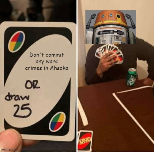 Oh I am Sure Plenty Are to Come | Don't commit any wars crimes in Ahsoka | image tagged in memes,uno draw 25 cards | made w/ Imgflip meme maker