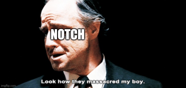 Look how they massacred my boy | NOTCH | image tagged in look how they massacred my boy | made w/ Imgflip meme maker