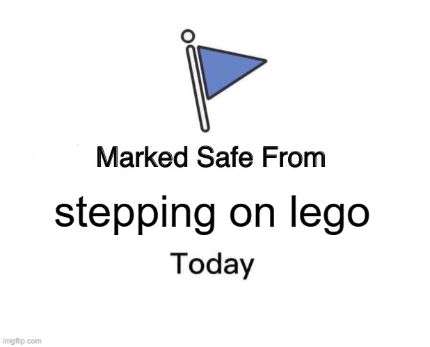 Marked Safe From Meme | stepping on lego | image tagged in memes,marked safe from | made w/ Imgflip meme maker