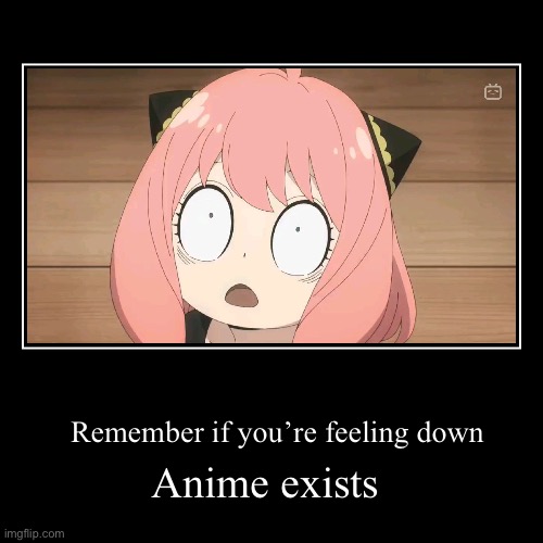 Anime exists | Remember if you’re feeling down | image tagged in funny,demotivationals | made w/ Imgflip demotivational maker