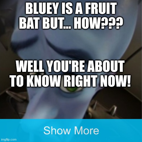 how | BLUEY IS A FRUIT BAT BUT... HOW??? WELL YOU'RE ABOUT TO KNOW RIGHT NOW! | image tagged in megamind peeking,trolled,u mad bro | made w/ Imgflip meme maker