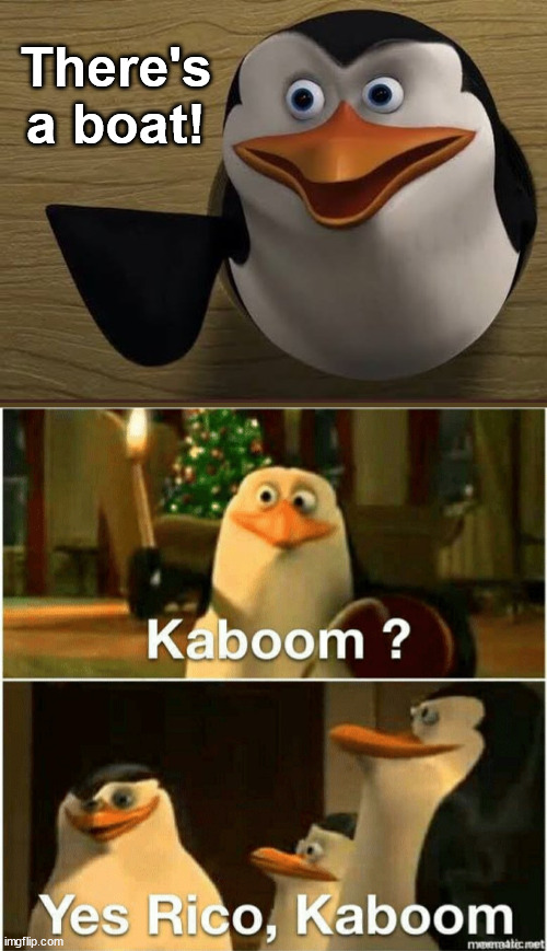 Kaboom? Yes Rico, Kaboom. | There's a boat! | image tagged in kaboom yes rico kaboom | made w/ Imgflip meme maker