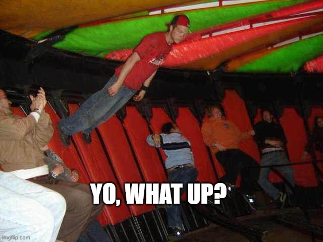 Standing in Gravitron wall | YO, WHAT UP? | image tagged in standing in gravitron wall | made w/ Imgflip meme maker