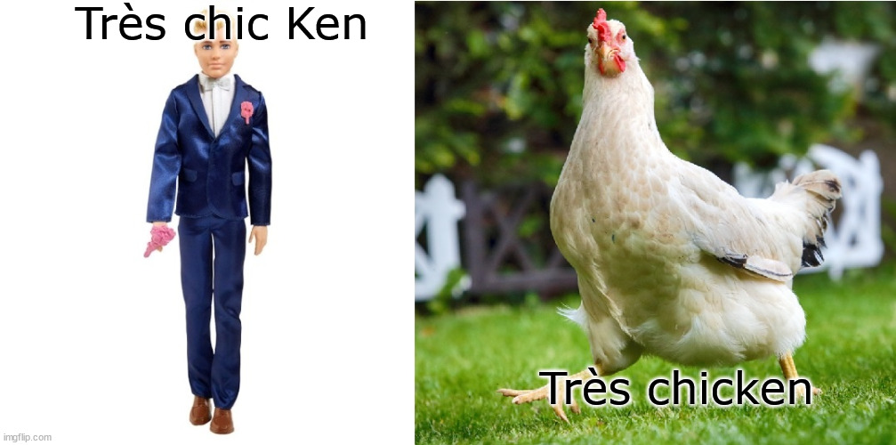 Je suis une petit bon bon | Très chic Ken; Très chicken | image tagged in chicken,barbie | made w/ Imgflip meme maker