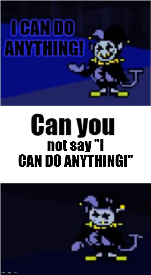 he def cant. | not say "I CAN DO ANYTHING!" | image tagged in i can do anything | made w/ Imgflip meme maker