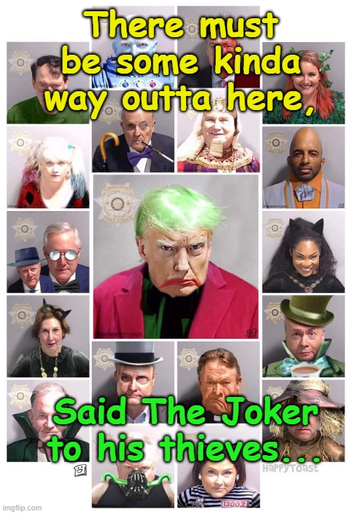 The Joker & His Thieves | There must be some kinda way outta here, Said The Joker to his thieves... | image tagged in trump mug shot,lock him up,trump is criminally insane | made w/ Imgflip meme maker
