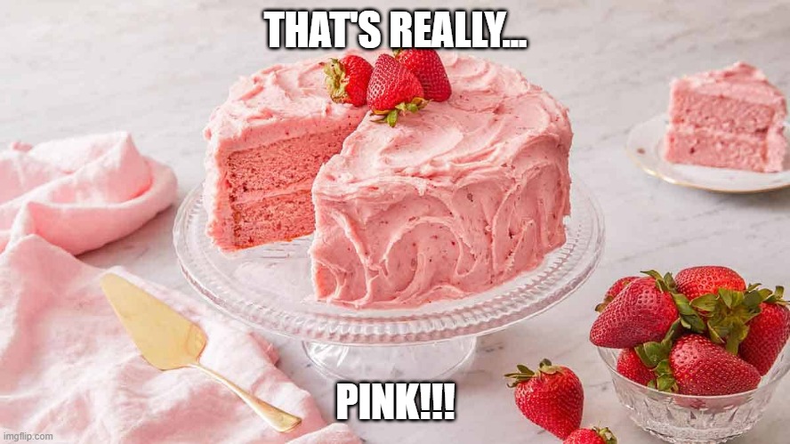 Strawberry Cake | THAT'S REALLY... PINK!!! | image tagged in food | made w/ Imgflip meme maker