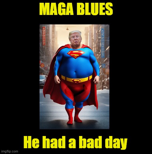Nothing a Big Mac and a Change of Pants Can't Fix | MAGA BLUES; He had a bad day | image tagged in maga,donald trump,nevertrump meme,donald trump the clown | made w/ Imgflip meme maker