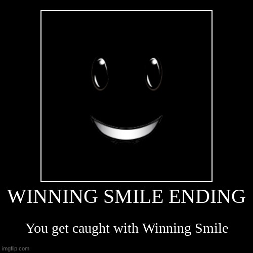 WINNING SMILE ENDING | You get caught with Winning Smile | image tagged in funny,demotivationals | made w/ Imgflip demotivational maker