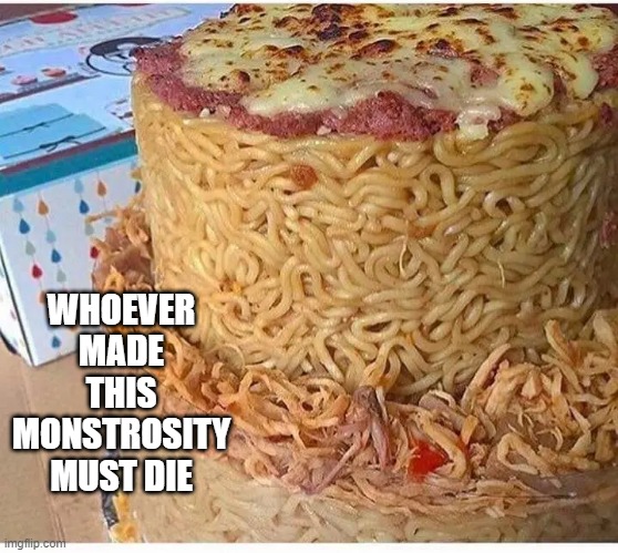 Yuck | WHOEVER MADE THIS MONSTROSITY MUST DIE | image tagged in food | made w/ Imgflip meme maker