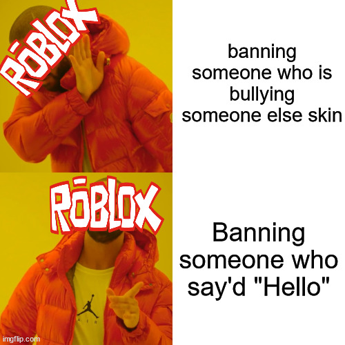 Roblox moderation be like | banning someone who is bullying someone else skin; Banning someone who say'd "Hello" | image tagged in memes,drake hotline bling | made w/ Imgflip meme maker